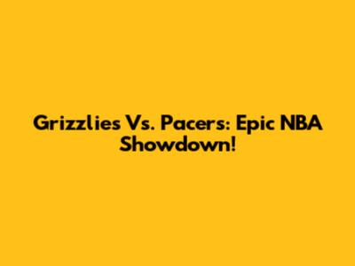 Grizzlies Vs. Pacers: Epic NBA Showdown!