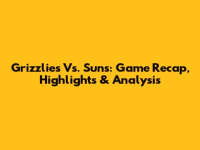 Grizzlies Vs. Suns: Game Recap, Highlights & Analysis