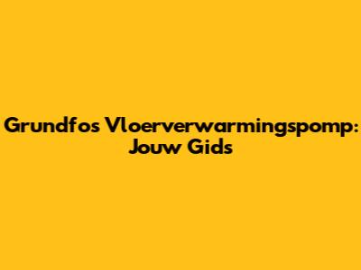 Grundfos Vloerverwarmingspomp: Jouw Gids