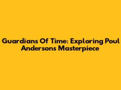 Guardians Of Time: Exploring Poul Anderson's Masterpiece