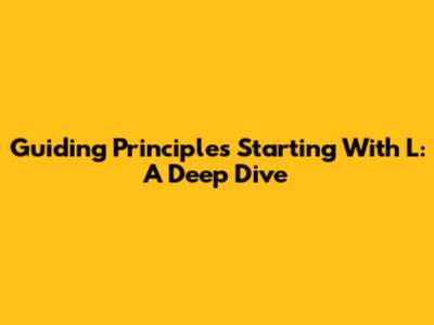 Guiding Principles Starting With 'L': A Deep Dive