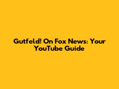 Gutfeld! On Fox News: Your YouTube Guide