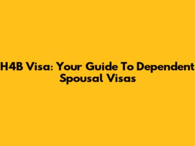 H4B Visa: Your Guide To Dependent Spousal Visas