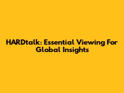 HARDtalk: Essential Viewing For Global Insights