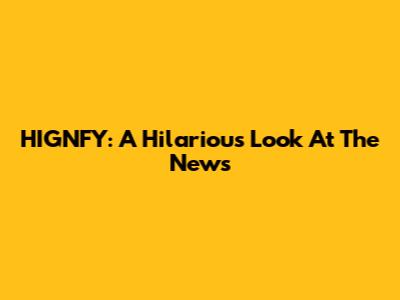HIGNFY: A Hilarious Look At The News