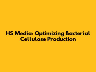 HS Media: Optimizing Bacterial Cellulose Production
