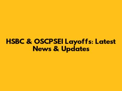 HSBC & OSCPSEI Layoffs: Latest News & Updates