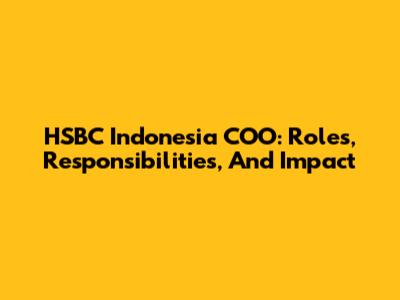HSBC Indonesia COO: Roles, Responsibilities, And Impact