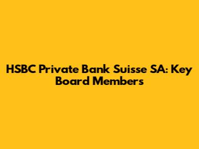 HSBC Private Bank Suisse SA: Key Board Members