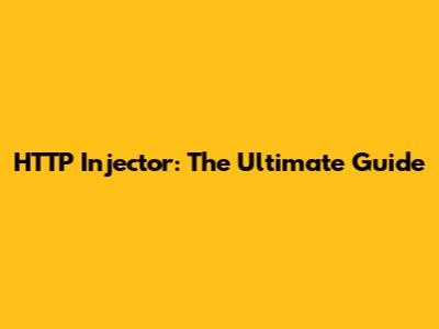 HTTP Injector: The Ultimate Guide