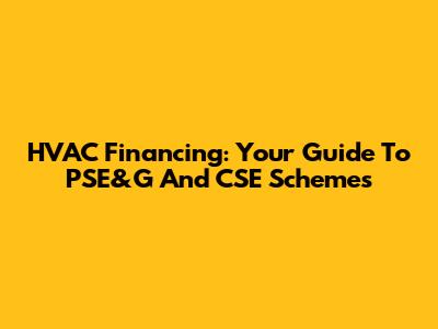 HVAC Financing: Your Guide To PSE&G And CSE Schemes