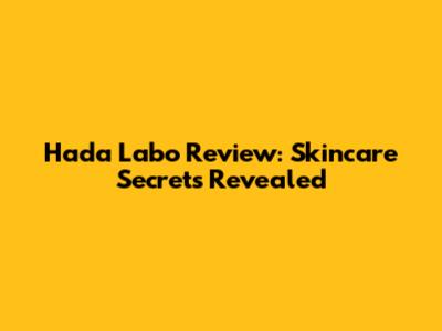 Hada Labo Review: Skincare Secrets Revealed