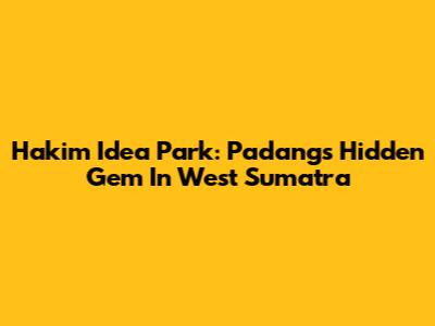 Hakim Idea Park: Padang's Hidden Gem In West Sumatra