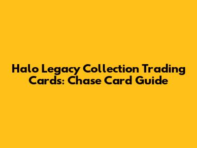 Halo Legacy Collection Trading Cards: Chase Card Guide