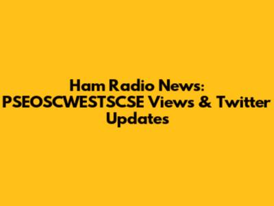 Ham Radio News: PSEOSCWESTSCSE Views & Twitter Updates