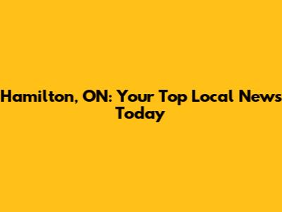 Hamilton, ON: Your Top Local News Today