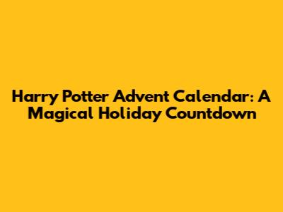 Harry Potter Advent Calendar: A Magical Holiday Countdown