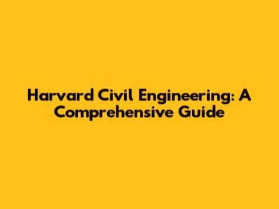 Harvard Civil Engineering: A Comprehensive Guide
