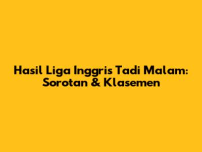 Hasil Liga Inggris Tadi Malam: Sorotan & Klasemen