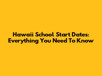 Hawaii School Start Dates: Everything You Need To Know