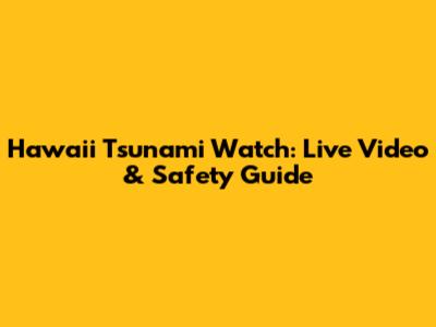 Hawaii Tsunami Watch: Live Video & Safety Guide
