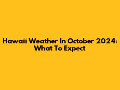 Hawaii Weather In October 2024: What To Expect