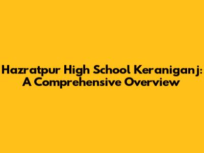Hazratpur High School Keraniganj: A Comprehensive Overview