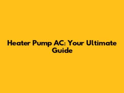 Heater Pump AC: Your Ultimate Guide