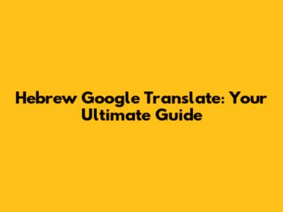 Hebrew Google Translate: Your Ultimate Guide