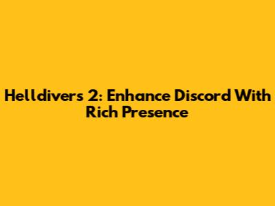 Helldivers 2: Enhance Discord With Rich Presence