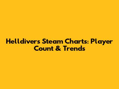 Helldivers Steam Charts: Player Count & Trends