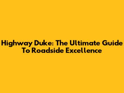 Highway Duke: The Ultimate Guide To Roadside Excellence