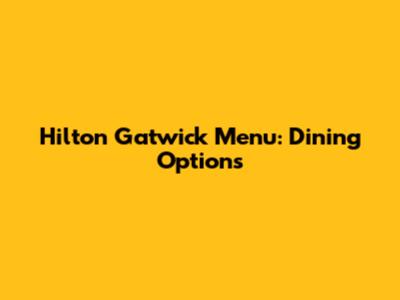 Hilton Gatwick Menu: Dining Options