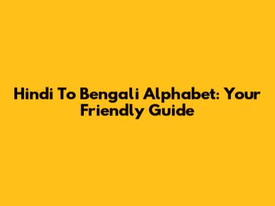 Hindi To Bengali Alphabet: Your Friendly Guide