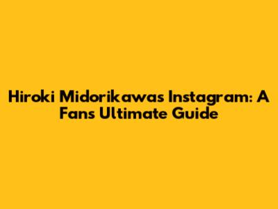 Hiroki Midorikawa's Instagram: A Fan's Ultimate Guide