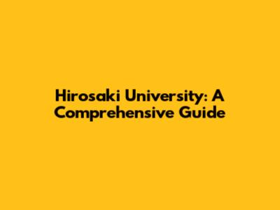Hirosaki University: A Comprehensive Guide
