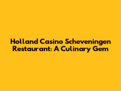 Holland Casino Scheveningen Restaurant: A Culinary Gem