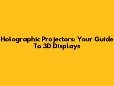 Holographic Projectors: Your Guide To 3D Displays