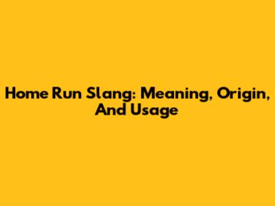 Home Run Slang: Meaning, Origin, And Usage