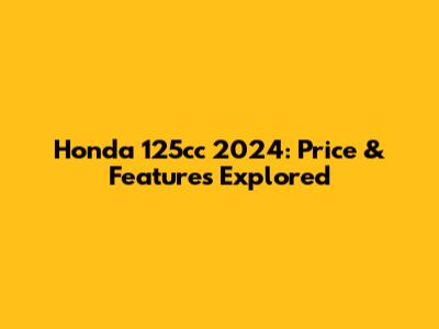 Honda 125cc 2024: Price & Features Explored