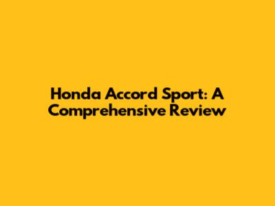 Honda Accord Sport: A Comprehensive Review