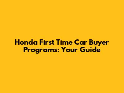 Honda First Time Car Buyer Programs: Your Guide