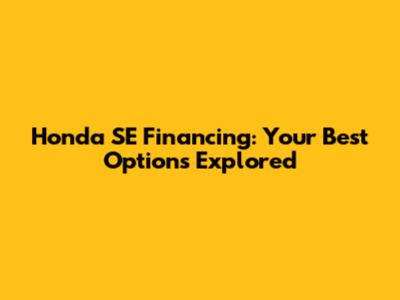 Honda SE Financing: Your Best Options Explored