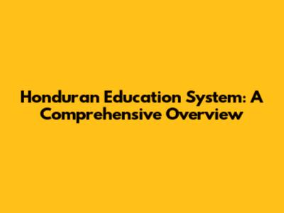 Honduran Education System: A Comprehensive Overview
