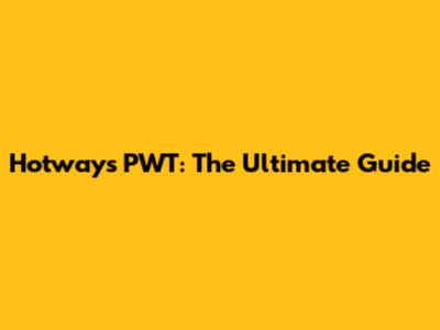 Hotways PWT: The Ultimate Guide