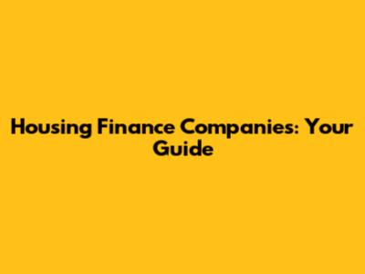 Housing Finance Companies: Your Guide