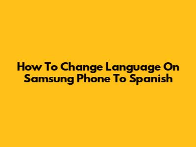 How To Change Language On Samsung Phone To Spanish