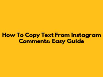 How To Copy Text From Instagram Comments: Easy Guide