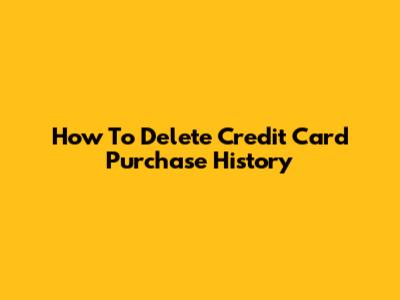 How To Delete Credit Card Purchase History