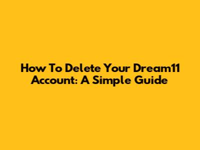 How To Delete Your Dream11 Account: A Simple Guide